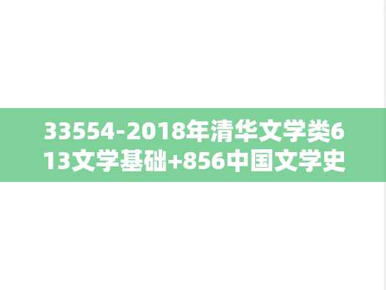 33554-2018年清华文学类613文学基础+856中国文学史真题
