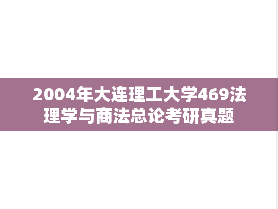 2004年大连理工大学469法理学与商法总论考研真题