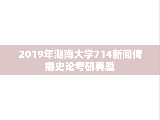 2019年湖南大学714新闻传播史论考研真题