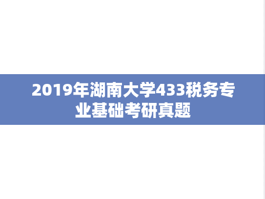 2019年湖南大学433税务专业基础考研真题