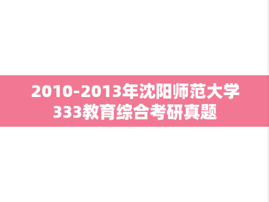 2010-2013年沈阳师范大学333教育综合考研真题