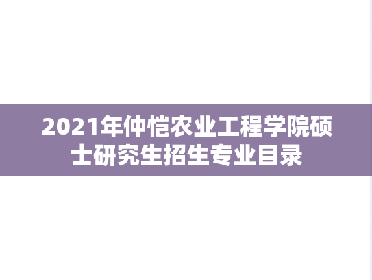 2021年仲恺农业工程学院硕士研究生招生专业目录,2021年仲恺农业工程学院硕士研究生招生专业目录,仲恺农业工程学院专业目录,仲恺农业工程学院,专业目录,第1张