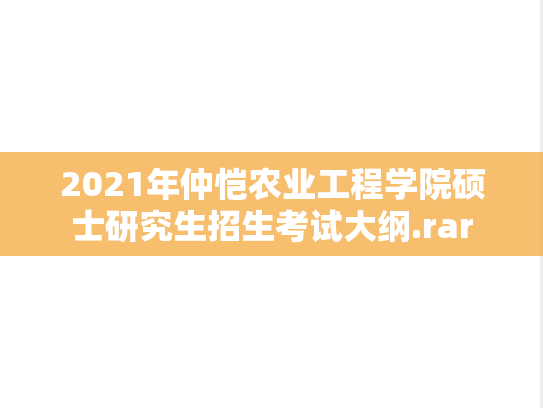 2021年仲恺农业工程学院硕士研究生招生考试大纲.rar,2021年仲恺农业工程学院硕士研究生招生考试大纲.rar,仲恺农业工程学院考试大纲,仲恺农业工程学院,考试大纲,第1张