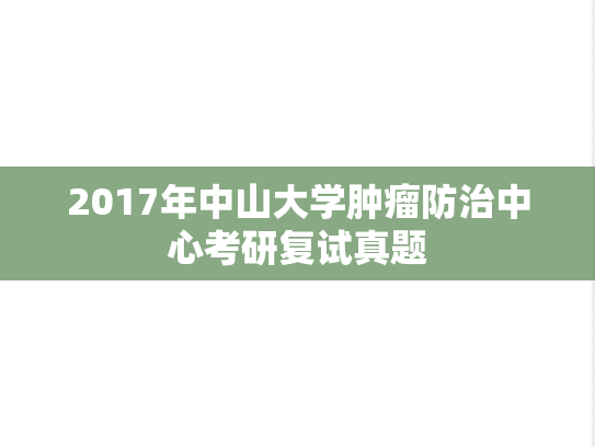2017年<strong>中山大学</strong>肿瘤防治中心考研复试真题