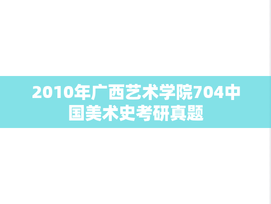 2010年广西艺术学院704中国美术史考研真题