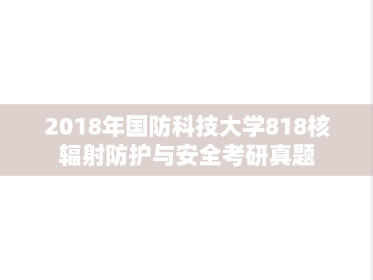 2018年国防科技大学818核辐射防护与安全考研真题