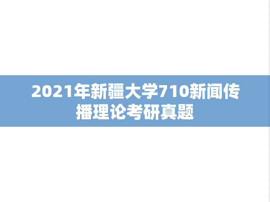 2021年新疆大学710新闻传播理论考研真题