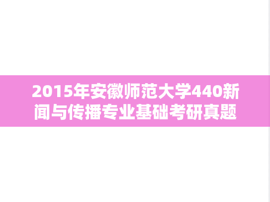 2015年安徽师范大学440新闻与传播专业基础考研真题