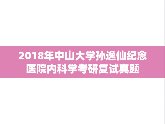 2018年<strong>中山大学</strong>孙逸仙纪念医院内科学考研复试真题