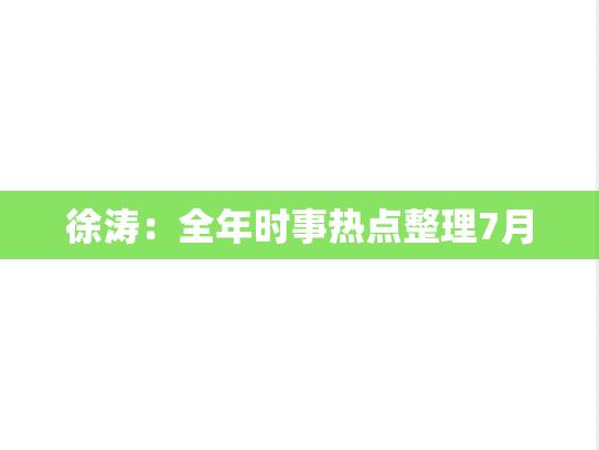 徐涛：全年时事热点整理7月,徐涛：全年时事热点整理7月,徐涛,第1张