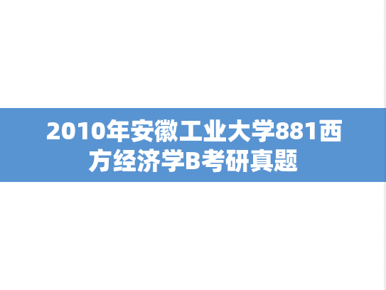 2010年安徽工业大学881西方经济学B考研真题