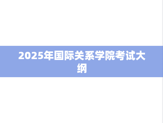 2025年国际关系学院考试大纲,2025年国际关系学院考试大纲,国际关系学院,第1张