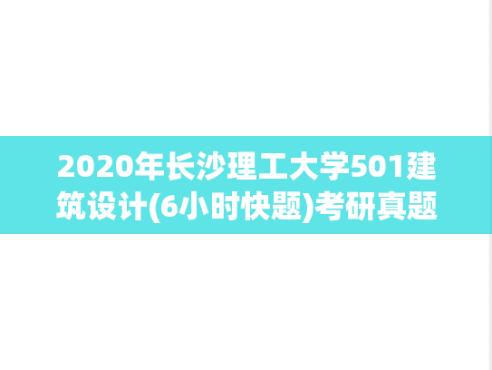 2020年长沙理工大学501建筑设计(6小时快题)考研真题.pdf