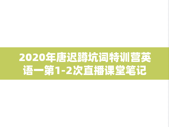 2020年唐迟蹲坑词特训营英语一第1-2次直播课堂笔记