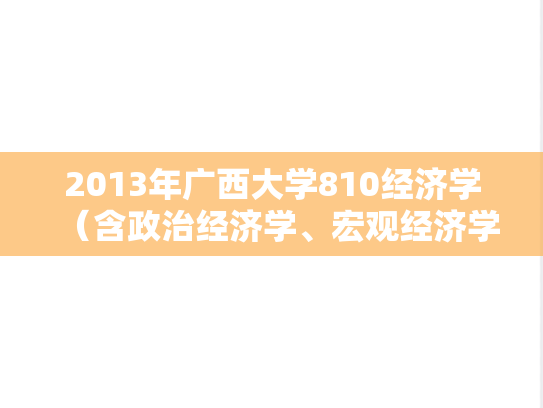 2013年广西大学810经济学（含政治经济学、宏观经济学、微观经济学）考研真题