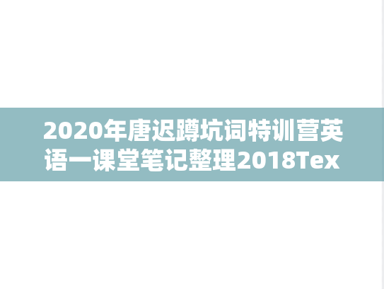 2020年唐迟蹲坑词特训营英语一课堂笔记整理2018Text3