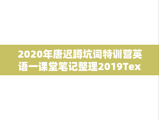 2020年唐迟蹲坑词特训营英语一课堂笔记整理2019Text1