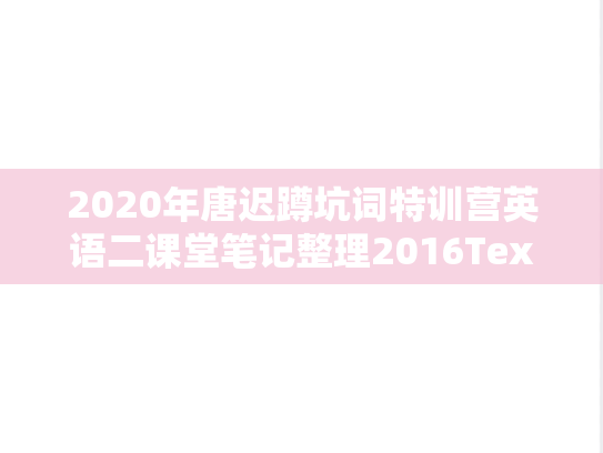 2020年唐迟蹲坑词特训营英语二课堂笔记整理2016Text1