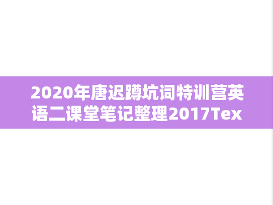 2020年唐迟蹲坑词特训营英语二课堂笔记整理2017Text3