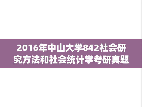 2016年中山大学842社会研究方法和社会统计学考研真题.pdf