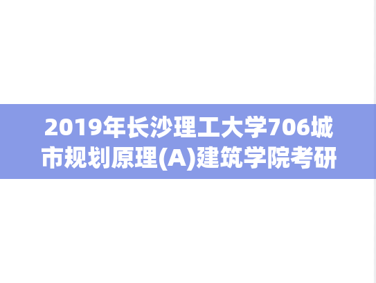 2019年长沙理工大学706城市规划原理(A)建筑学院考研真题.pdf