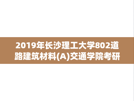 2019年长沙理工大学802道路建筑材料(A)交通学院考研真题.pdf