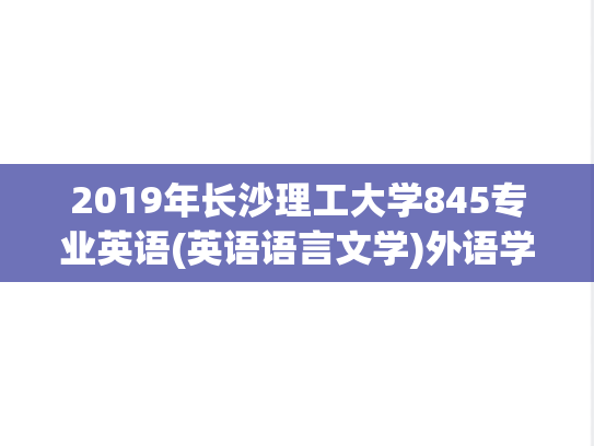 2019年长沙理工大学845专业英语(英语语言文学)外语学院考研真题.pdf