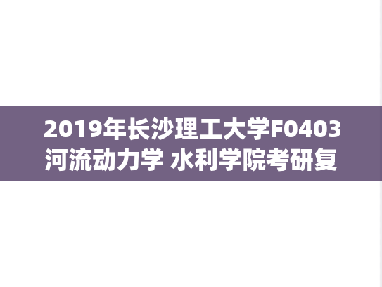 2019年长沙理工大学F0403河流动力学 水利学院考研复试真题.pdf
