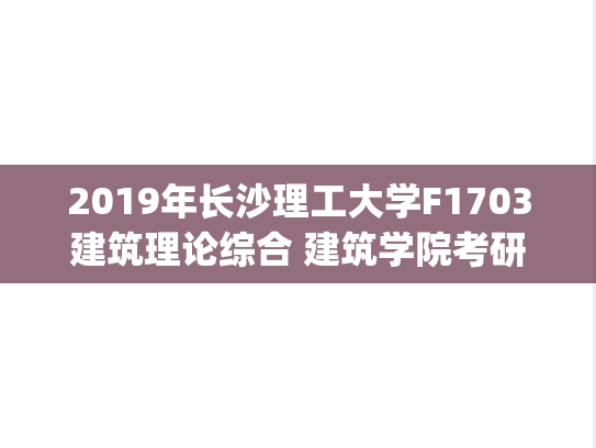 2019年长沙理工大学F1703建筑理论综合 建筑学院考研复试真题.pdf