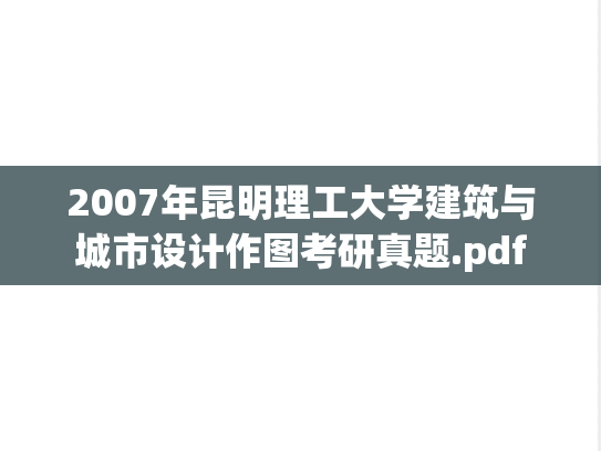 2007年昆明理工大学建筑与城市设计作图考研真题.pdf