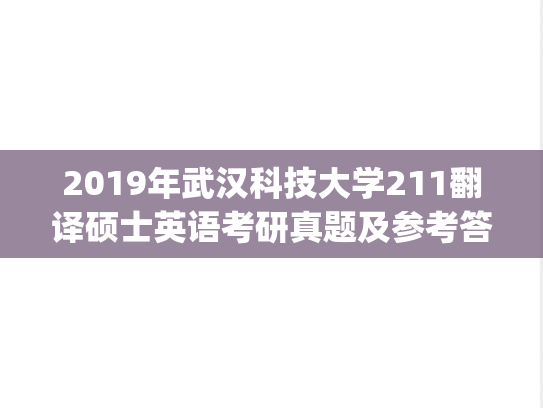 2019年武汉科技大学211翻译硕士英语考研真题及参考答案.zip