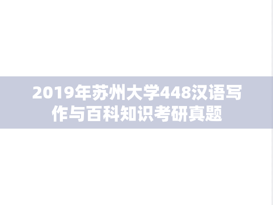 2019年苏州大学448汉语写作与百科知识考研真题
