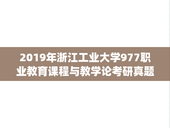 2019年浙江工业大学977职业教育课程与教学论考研真题.pdf