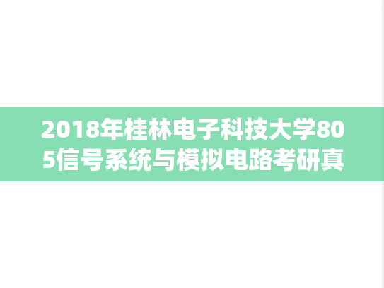 2018年桂林电子科技大学805信号系统与模拟电路考研真题.doc