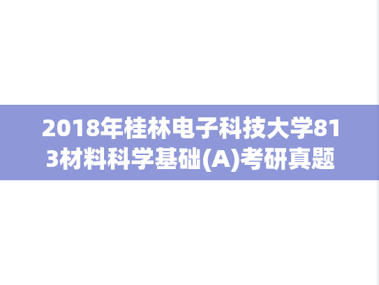 2018年桂林电子科技大学813材料科学基础(A)考研真题.doc