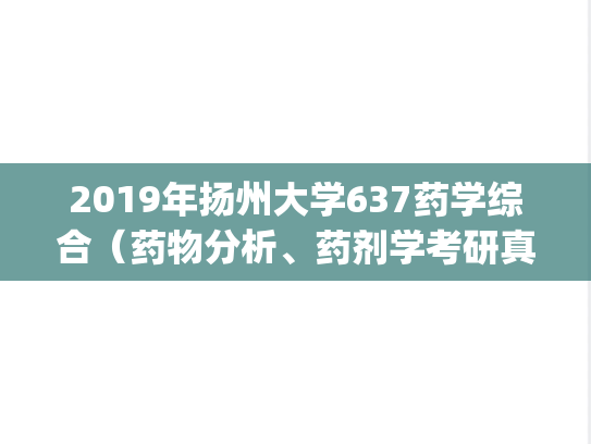 2019年扬州大学637药学综合（药物分析、药剂学考研真题.pdf