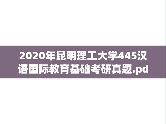 2020年昆明理工大学445汉语国际教育基础考研真题.pdf