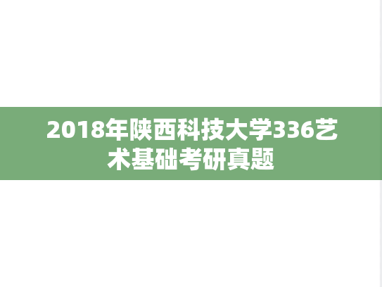 2018年陕西科技大学336艺术基础考研真题