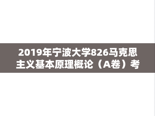 2019年宁波大学826马克思主义基本原理概论（A卷）考研真题.doc