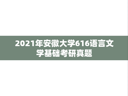 2021年安徽大学616语言文学基础考研真题