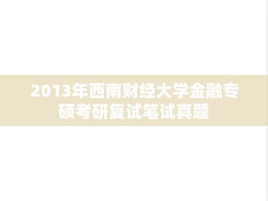 2013年西南财经大学金融专硕考研复试笔试真题,2013年西南财经大学金融专硕考研复试笔试真题,西南财经大学,第1张