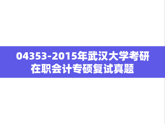 04353-2015年武汉大学考研在职会计专硕复试真题,04353-2015年武汉大学考研在职会计专硕复试真题,武汉大学,第1张