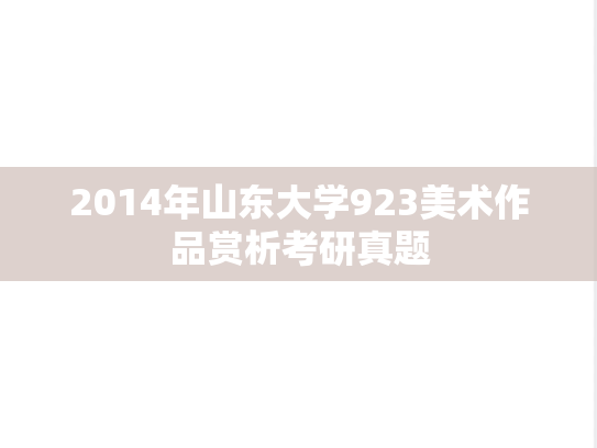 2014年山东大学923美术作品赏析考研真题
