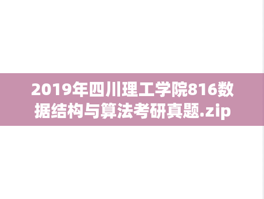 2019年四川理工学院816数据结构与算法考研真题.zip