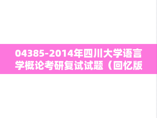 04385-2014年四川大学语言学概论考研复试试题（回忆版）,04385-2014年四川大学语言学概论考研复试试题（回忆版）,四川大学,第1张