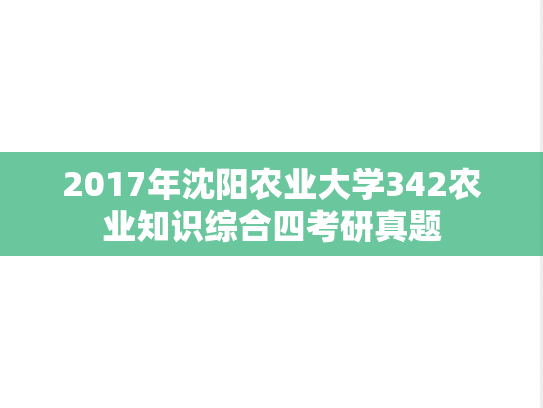 2017年沈阳农业大学342农业知识综合四考研真题