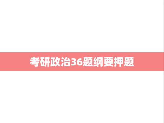 考研政治36题纲要押题