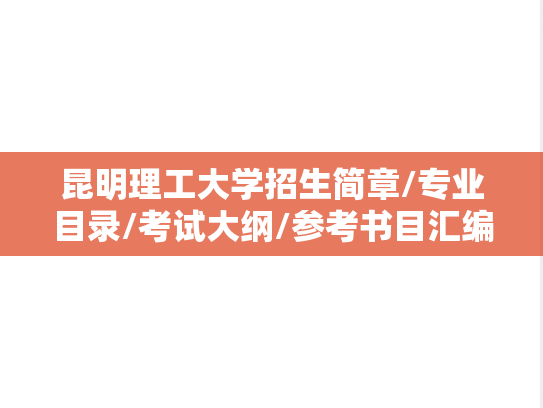 昆明理工大学招生简章/专业目录/考试大纲/参考书目汇编（2021-2025）