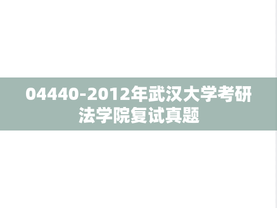 04440-2012年武汉大学考研法学院复试真题,武汉大学,第1张 04440-2012年武汉大学考研法学院复试真题,04440-2012年武汉大学考研法学院复试真题,武汉大学,第1张