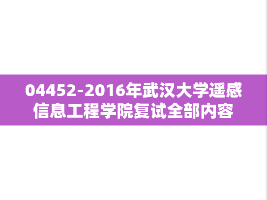 04452-2016年武汉大学遥感信息工程学院复试全部内容,04452-2016年武汉大学遥感信息工程学院复试全部内容,武汉大学,第1张
